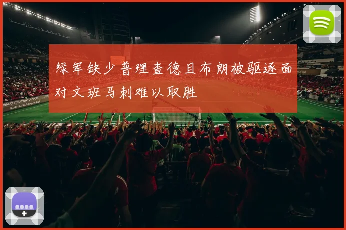 绿军缺少普理查德且布朗被驱逐面对文班马刺难以取胜