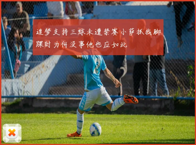 追梦支持三球未遭禁赛小萨抓我脚踝时为何没事他也应如此